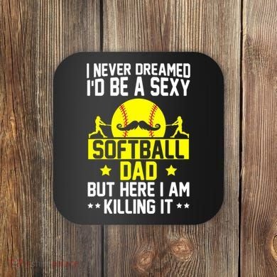 Never Dreamed ID Be A Sexy Softball Dad Coaster
