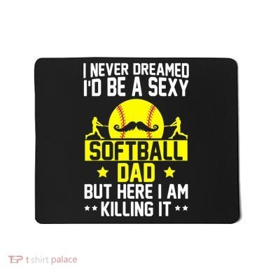Never Dreamed ID Be A Sexy Softball Dad Mousepad