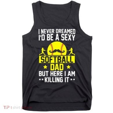 Never Dreamed ID Be A Sexy Softball Dad Tank Top