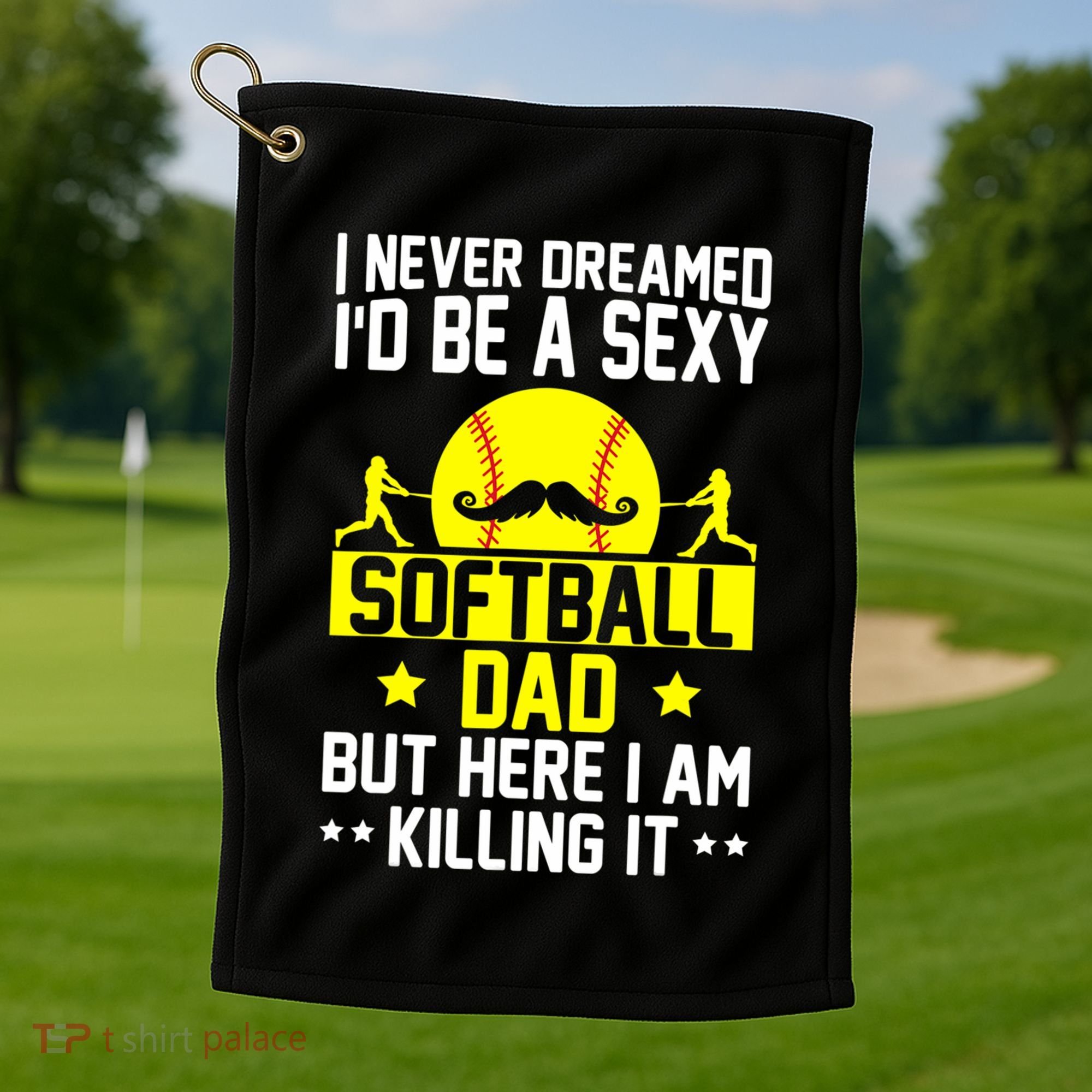Never Dreamed ID Be A Sexy Softball Dad Golf Towel
