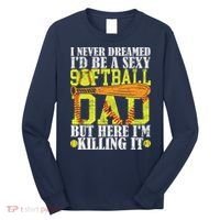Never Dreamed ID Be A Sexy Softball Dad Funny For Father Long Sleeve Shirt thumb 0