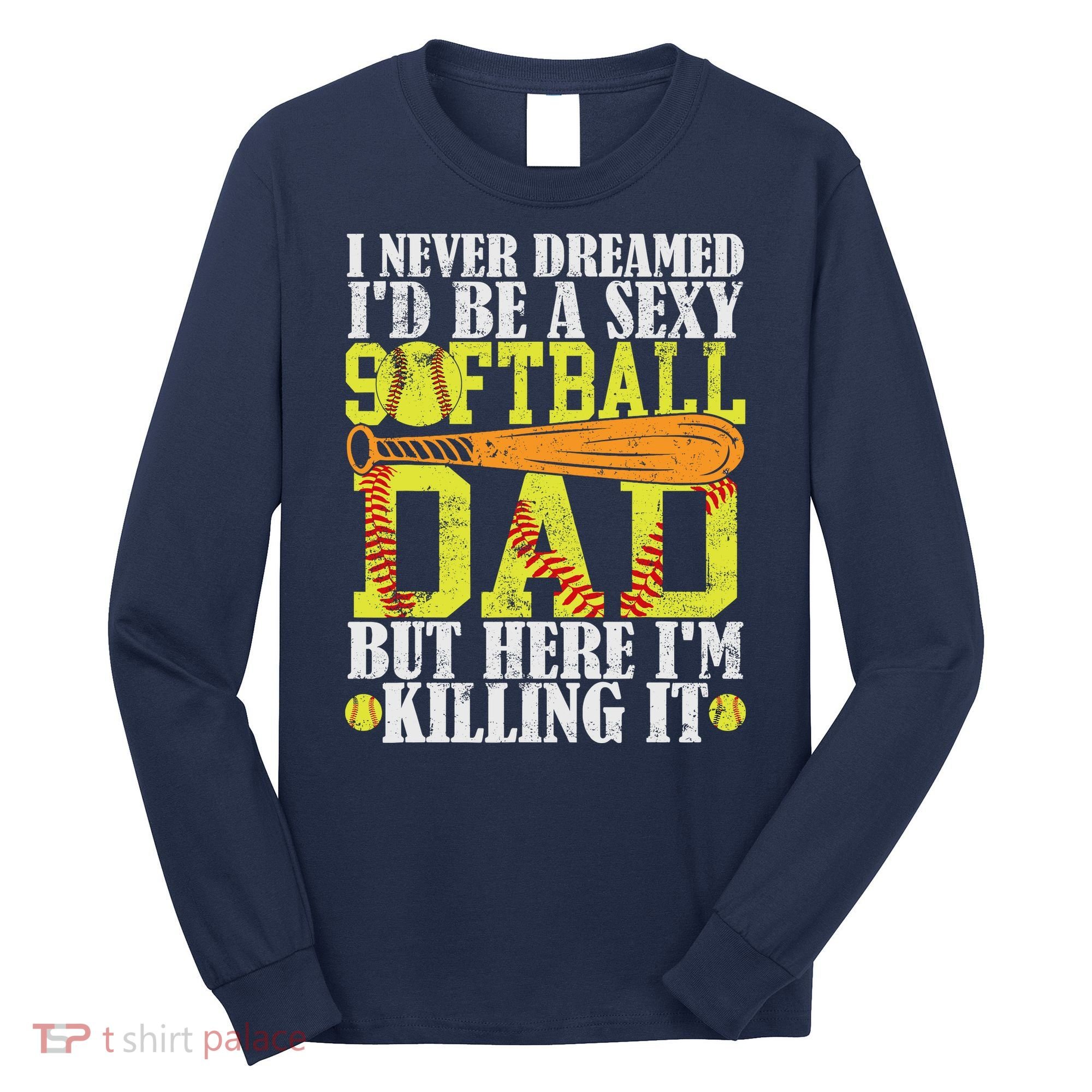 Never Dreamed ID Be A Sexy Softball Dad Funny For Father Long Sleeve Shirt