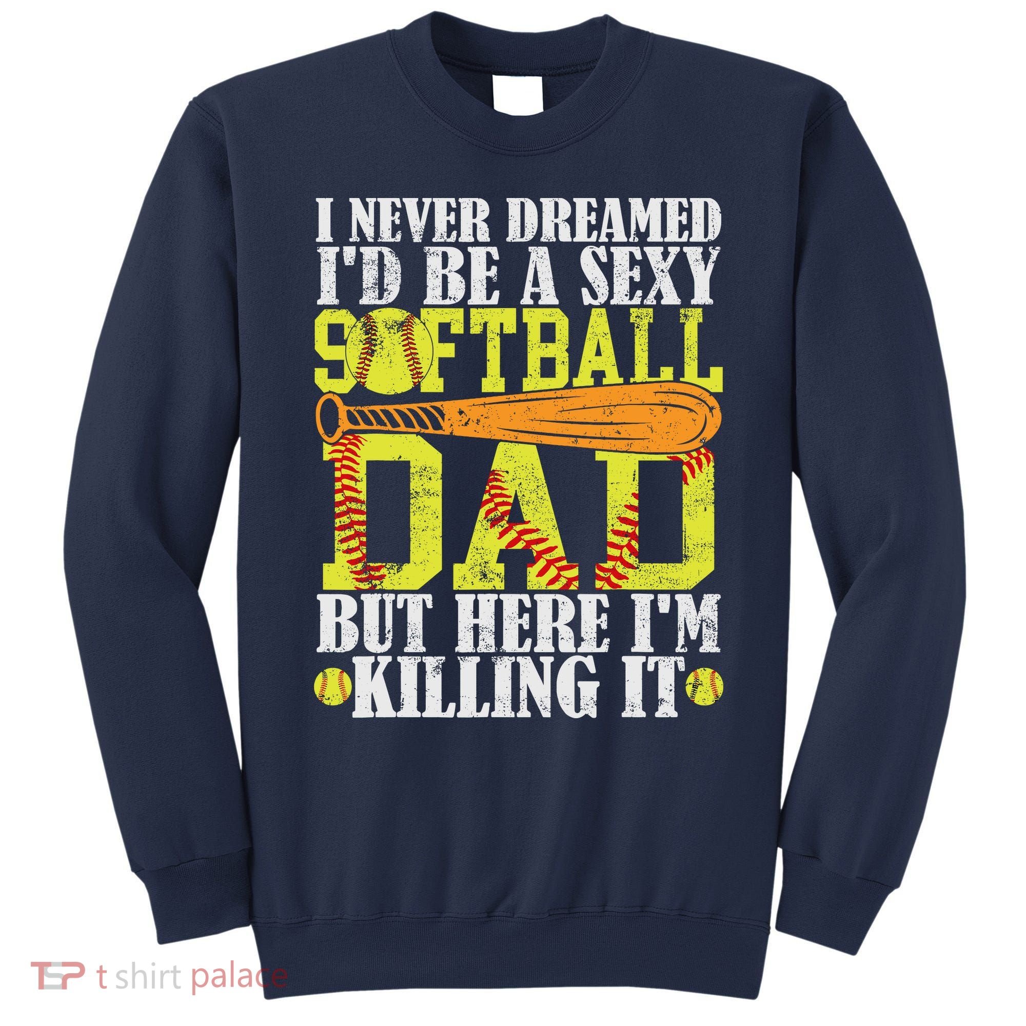 Never Dreamed ID Be A Sexy Softball Dad Funny For Father Sweatshirt
