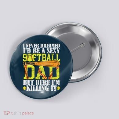 Never Dreamed ID Be A Sexy Softball Dad Funny For Father Button