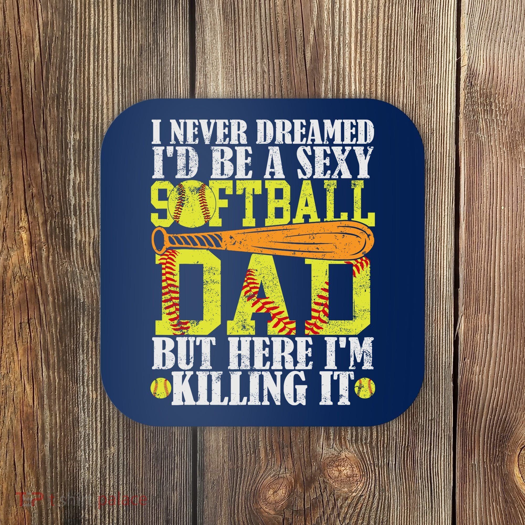Never Dreamed ID Be A Sexy Softball Dad Funny For Father Coaster