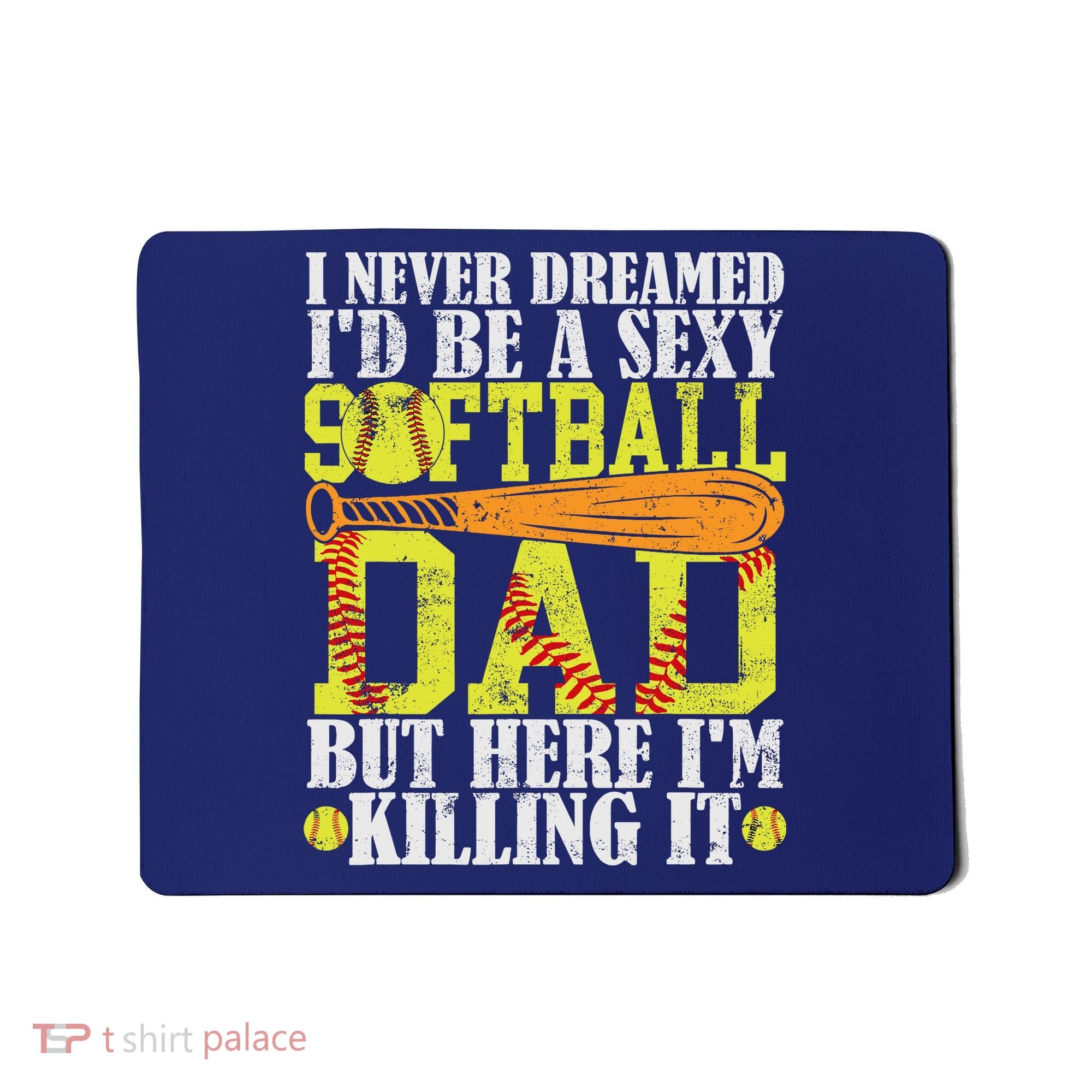 Never Dreamed ID Be A Sexy Softball Dad Funny For Father Mousepad