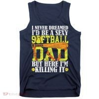 Never Dreamed ID Be A Sexy Softball Dad Funny For Father Tank Top thumb 0