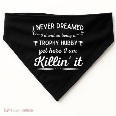Never Dreamed Id End Up Being A Trophy Hubby Funny Husband USA-Made Doggie Bandana