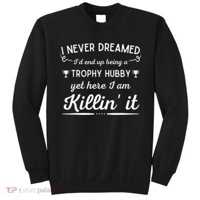 Never Dreamed Id End Up Being A Trophy Hubby Funny Husband Sweatshirt