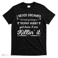 Never Dreamed Id End Up Being A Trophy Hubby Funny Husband T-Shirt thumb 0