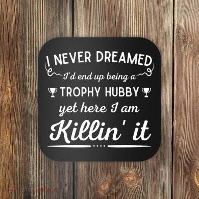 Never Dreamed Id End Up Being A Trophy Hubby Funny Husband Coaster