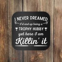 Never Dreamed Id End Up Being A Trophy Hubby Funny Husband Coaster thumb 0