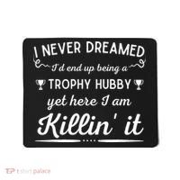 Never Dreamed Id End Up Being A Trophy Hubby Funny Husband Mousepad thumb 0