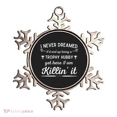 Never Dreamed Id End Up Being A Trophy Hubby Funny Husband Ornament