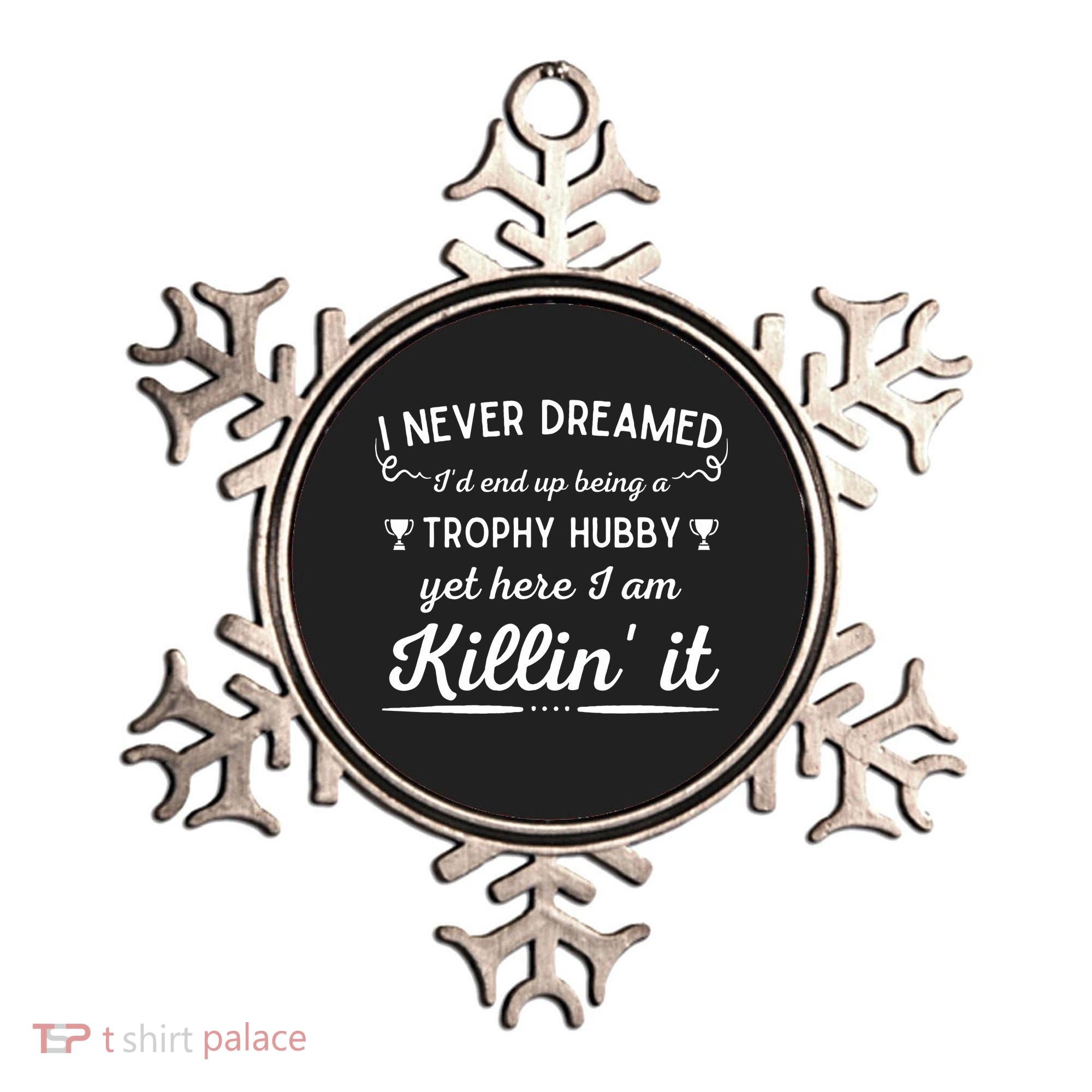 Never Dreamed Id End Up Being A Trophy Hubby Funny Husband Ornament