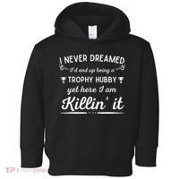 Never Dreamed Id End Up Being A Trophy Hubby Funny Husband Toddler Hoodie thumb 0