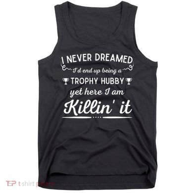 Never Dreamed Id End Up Being A Trophy Hubby Funny Husband Tank Top