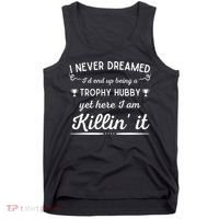 Never Dreamed Id End Up Being A Trophy Hubby Funny Husband Tank Top thumb 0