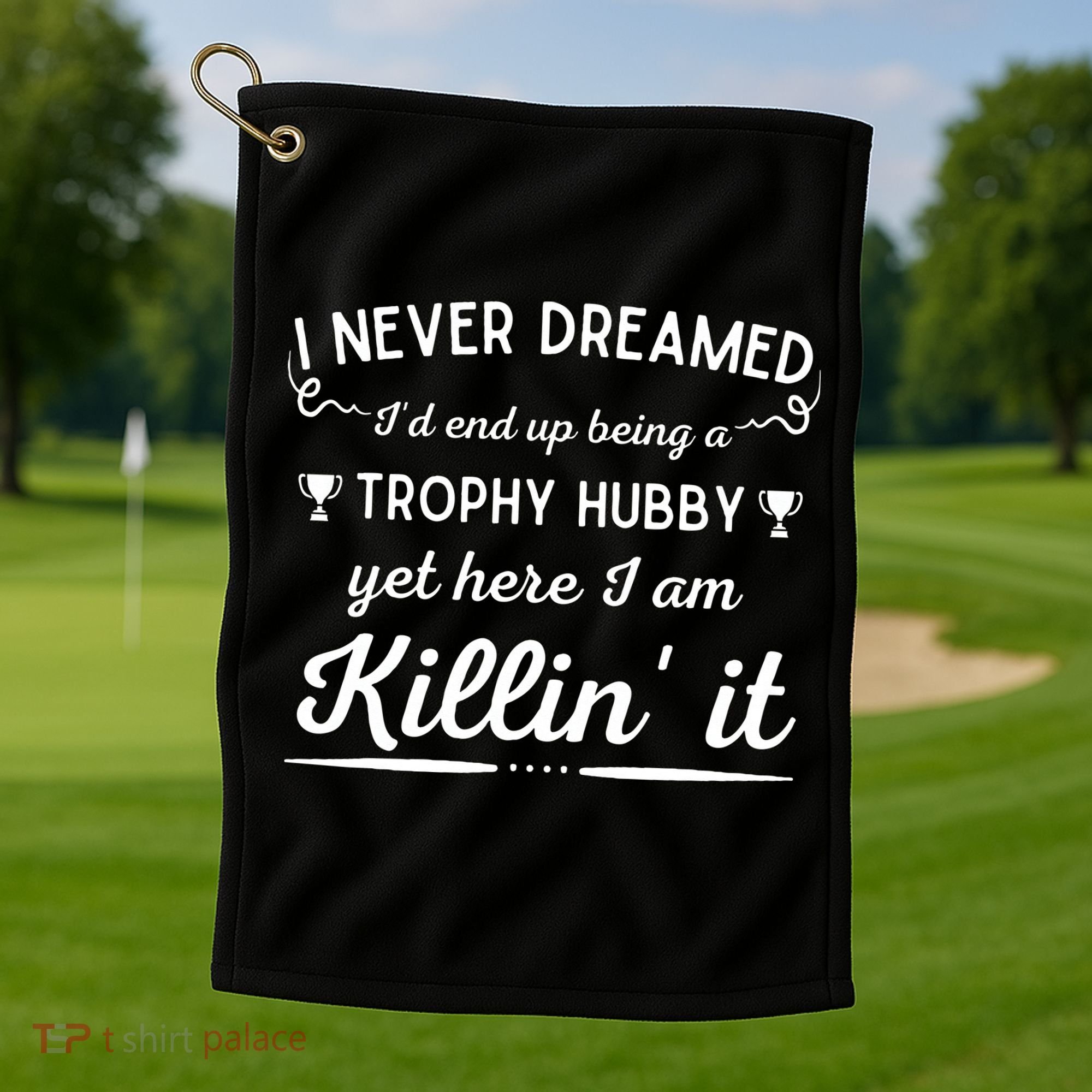 Never Dreamed Id End Up Being A Trophy Hubby Funny Husband Golf Towel