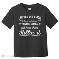 Never Dreamed Id End Up Being A Trophy Hubby Funny Husband Toddler T-Shirt thumb 0