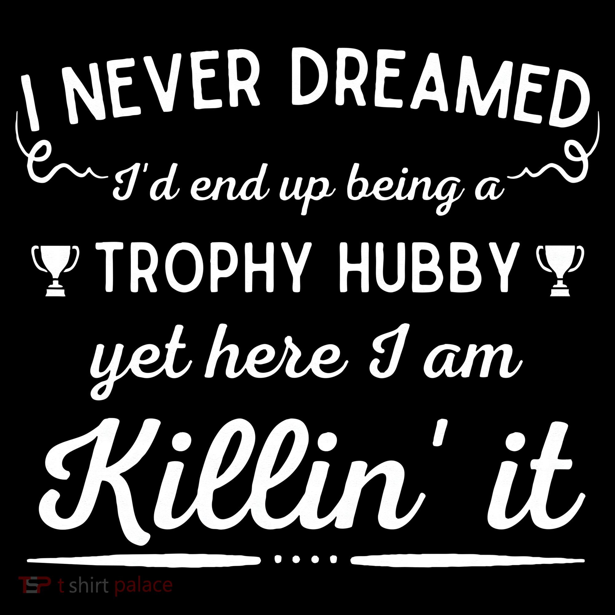 Never Dreamed Id End Up Being A Trophy Hubby Funny Husband Visor