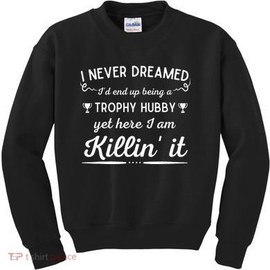 Never Dreamed Id End Up Being A Trophy Hubby Funny Husband Kids Sweatshirt