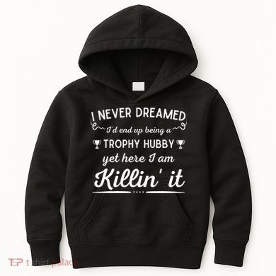 Never Dreamed Id End Up Being A Trophy Hubby Funny Husband Kids Hoodie