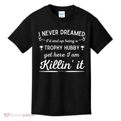 Never Dreamed Id End Up Being A Trophy Hubby Funny Husband Kids T-Shirt