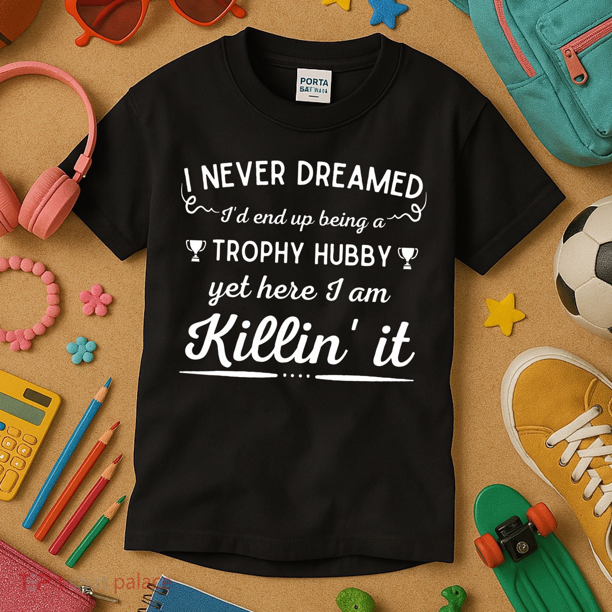Never Dreamed Id End Up Being A Trophy Hubby Funny Husband Kids T-Shirt