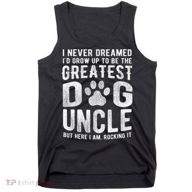 Never Dreamed To Be Greatest Dog Uncle Funny Gift Tank Top