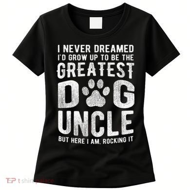 Never Dreamed To Be Greatest Dog Uncle Funny Gift Women's T-Shirt
