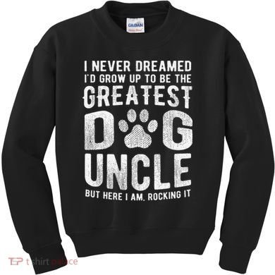 Never Dreamed To Be Greatest Dog Uncle Funny Gift Kids Sweatshirt