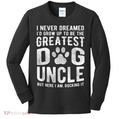 Never Dreamed To Be Greatest Dog Uncle Funny Gift Kids Long Sleeve Shirt