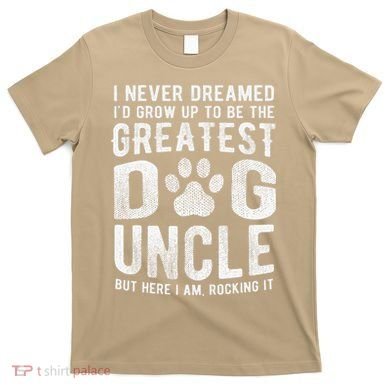 Never Dreamed To Be Greatest Dog Uncle Funny Gift T-Shirt