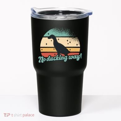 No Ducking Way Funny Duck Tumbler