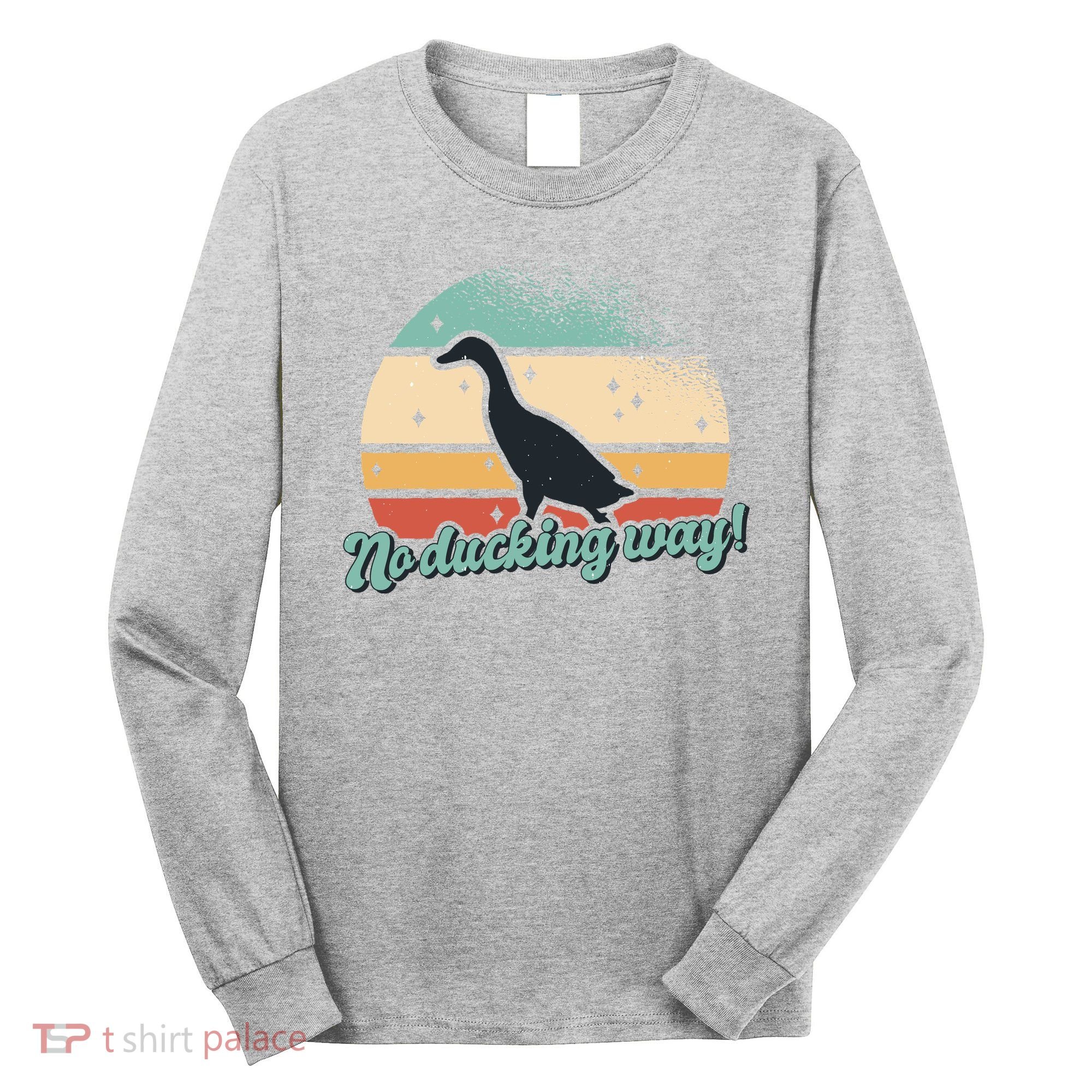 No Ducking Way Funny Duck Long Sleeve Shirt