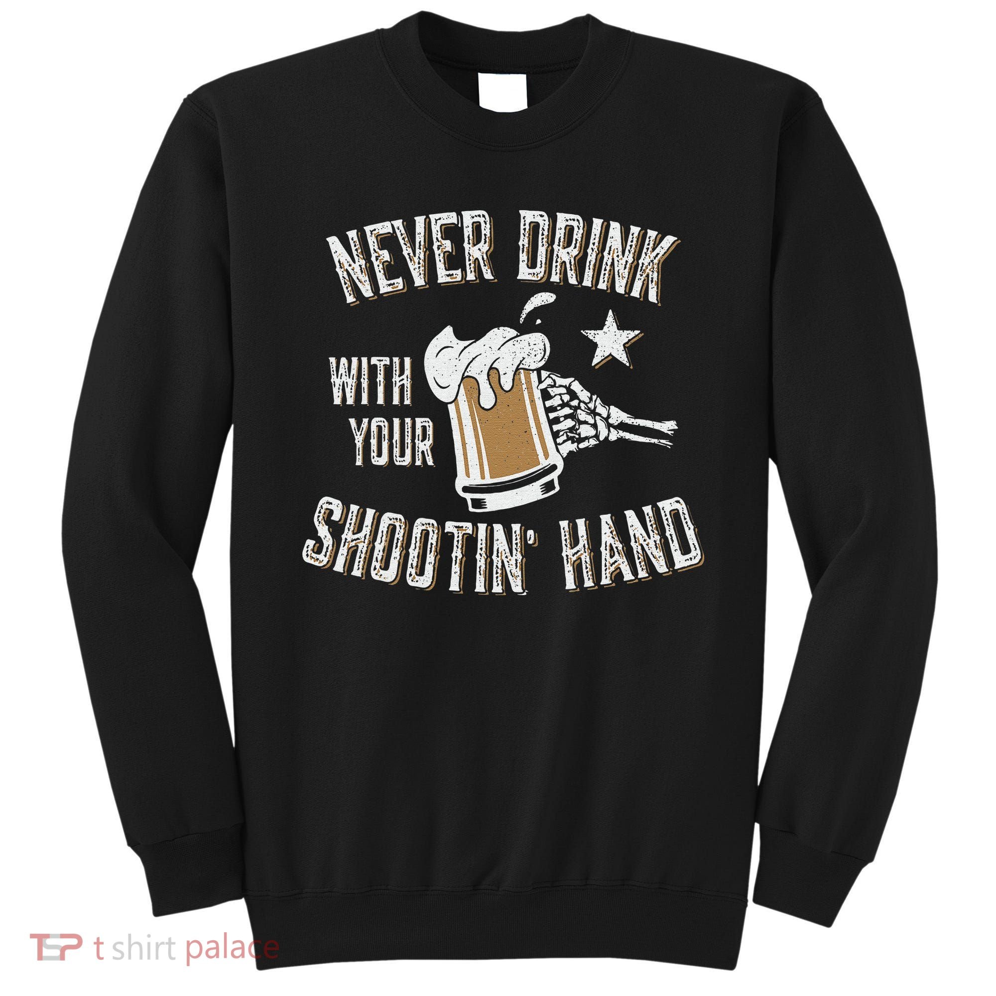 Never Drink with Your Shooting Hand Skeleton Funny Drinking Sweatshirt