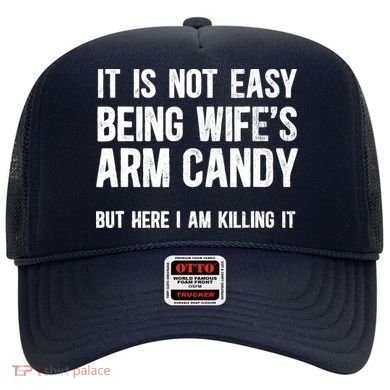 Not Easy Being My WifeS Arm Candy But Here I Am Nailing It Hat