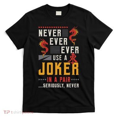 Never Ever Ever Use A Joker Gambler Loves Board Game Mahjong T-Shirt