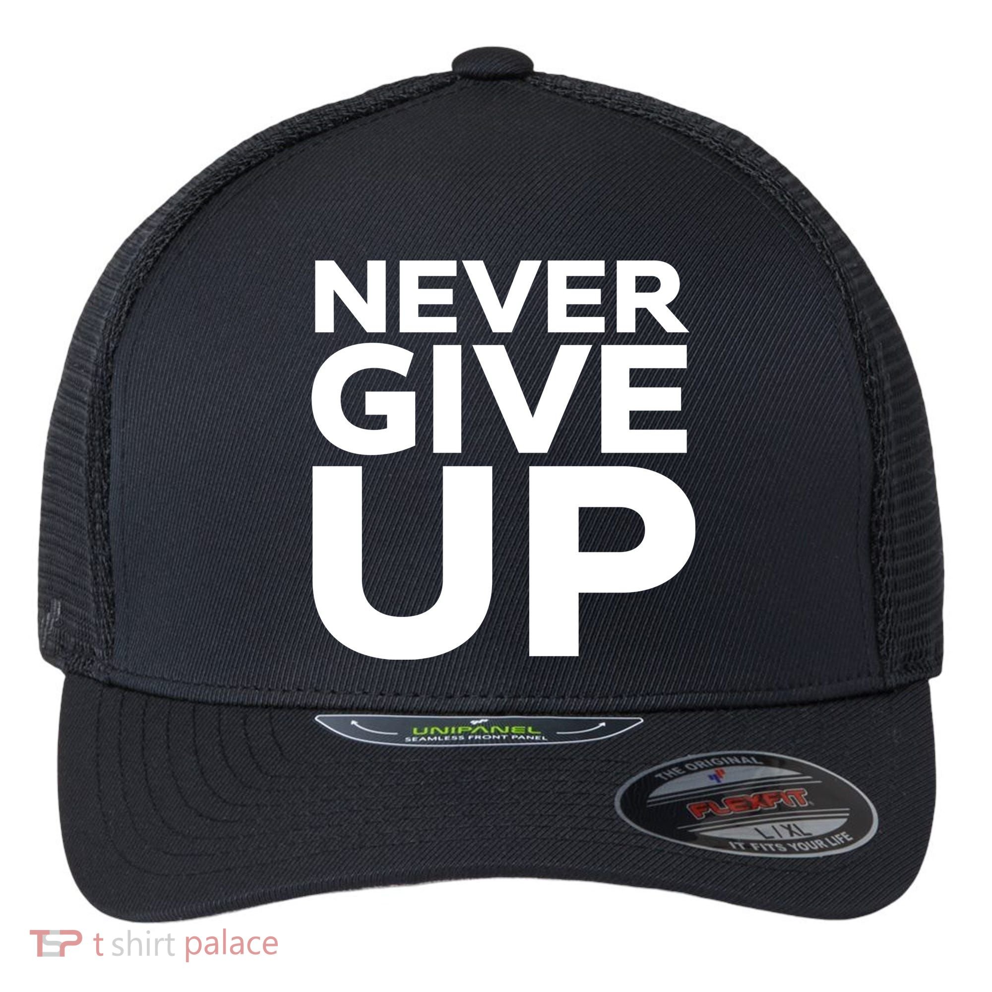 Never Ever Give Up Inspirational Motivational Quotes Saying Flexfit Unipanel Trucker Cap