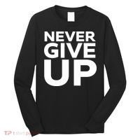 Never Ever Give Up Inspirational Motivational Quotes Saying Long Sleeve Shirt thumb 0