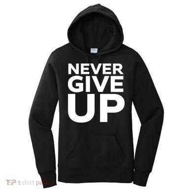 Never Ever Give Up Inspirational Motivational Quotes Saying Women's Hoodie