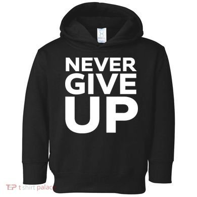 Never Ever Give Up Inspirational Motivational Quotes Saying Toddler Hoodie