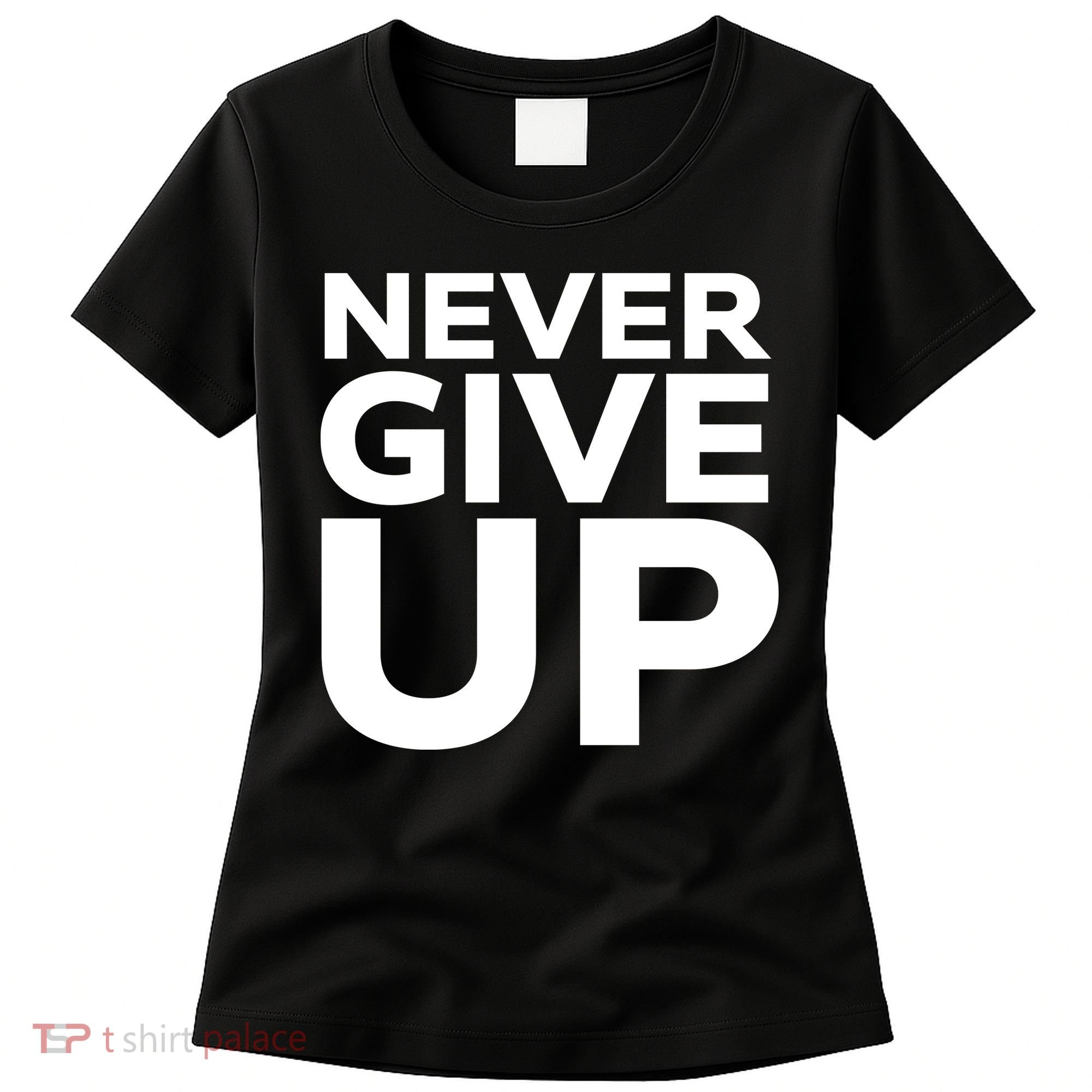 Never Ever Give Up Inspirational Motivational Quotes Saying Women's T-Shirt