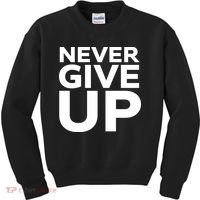 Never Ever Give Up Inspirational Motivational Quotes Saying Kids Sweatshirt thumb 0