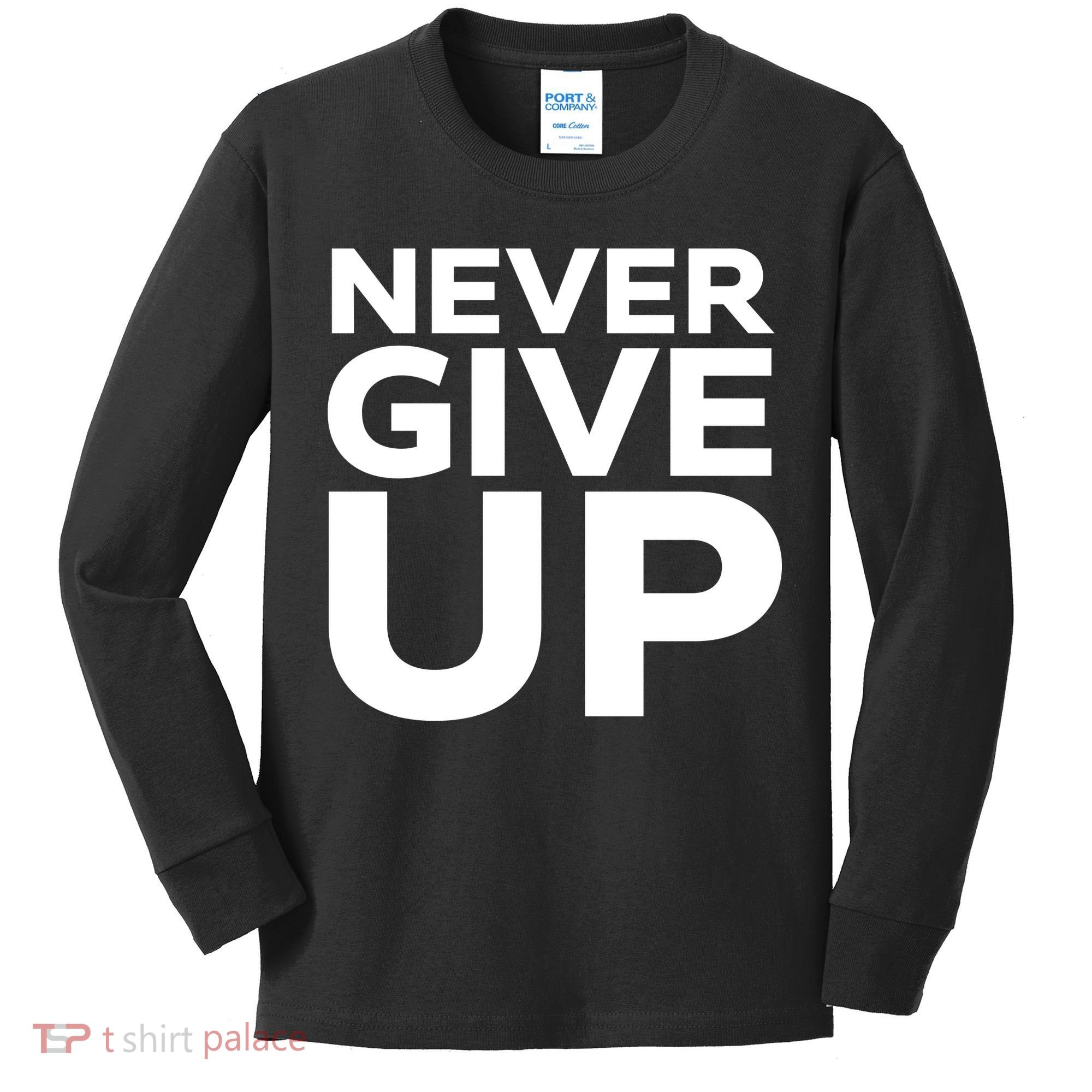 Never Ever Give Up Inspirational Motivational Quotes Saying Kids Long Sleeve Shirt