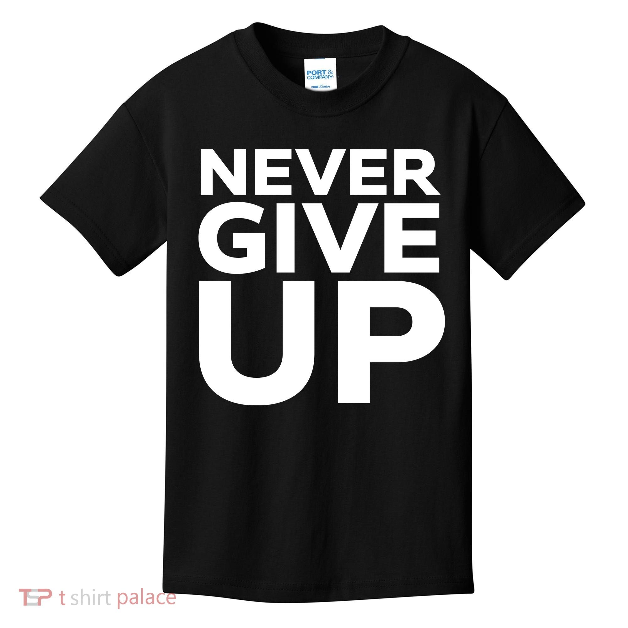 Never Ever Give Up Inspirational Motivational Quotes Saying Kids T-Shirt