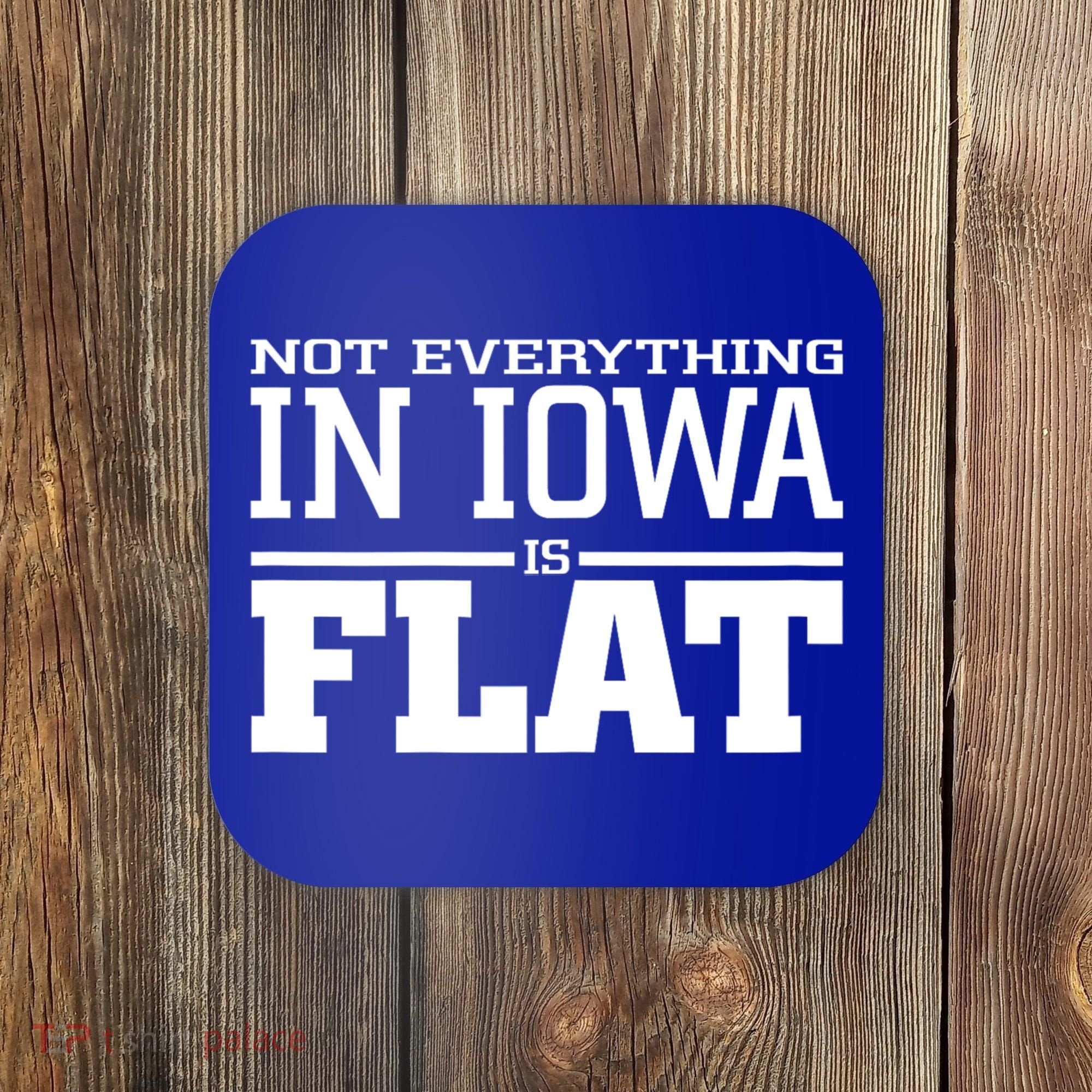 Not Everything In Iowa Is Flat Funny Sarcasm Saying Coaster