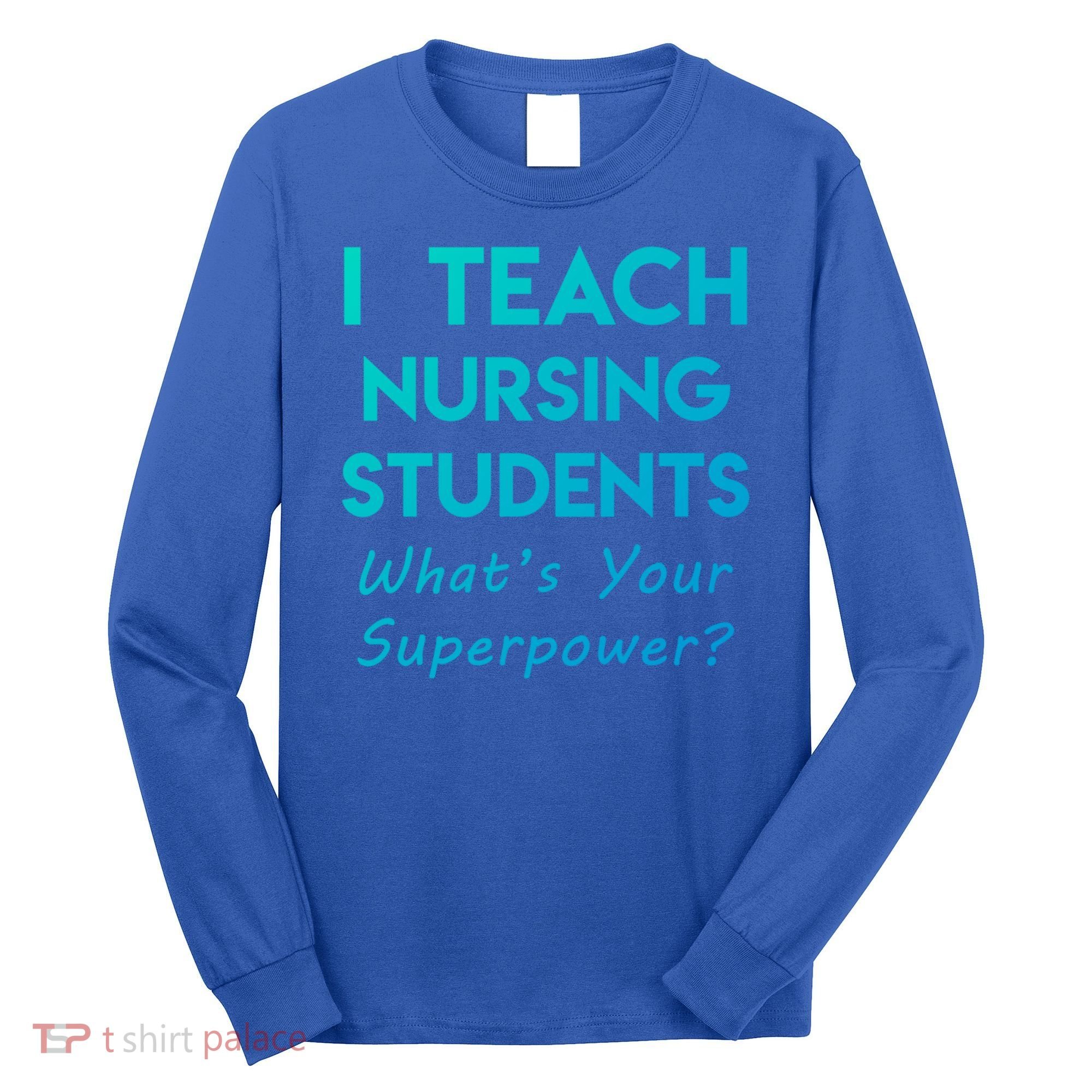 Nurse Educator Instructor Teach Nursing Students Superpower Meaningful Gift Long Sleeve Shirt