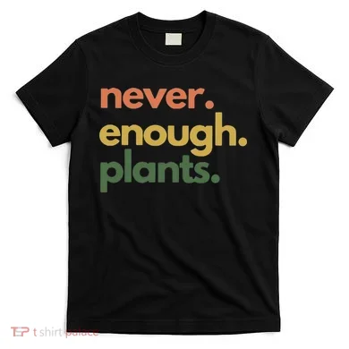 Never Enough Plants T-Shirt